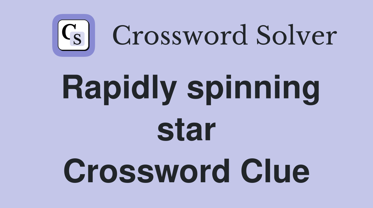 Rapidly spinning star Crossword Clue