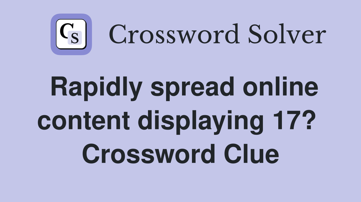 Rapidly spread online content displaying 17?  Crossword Clue