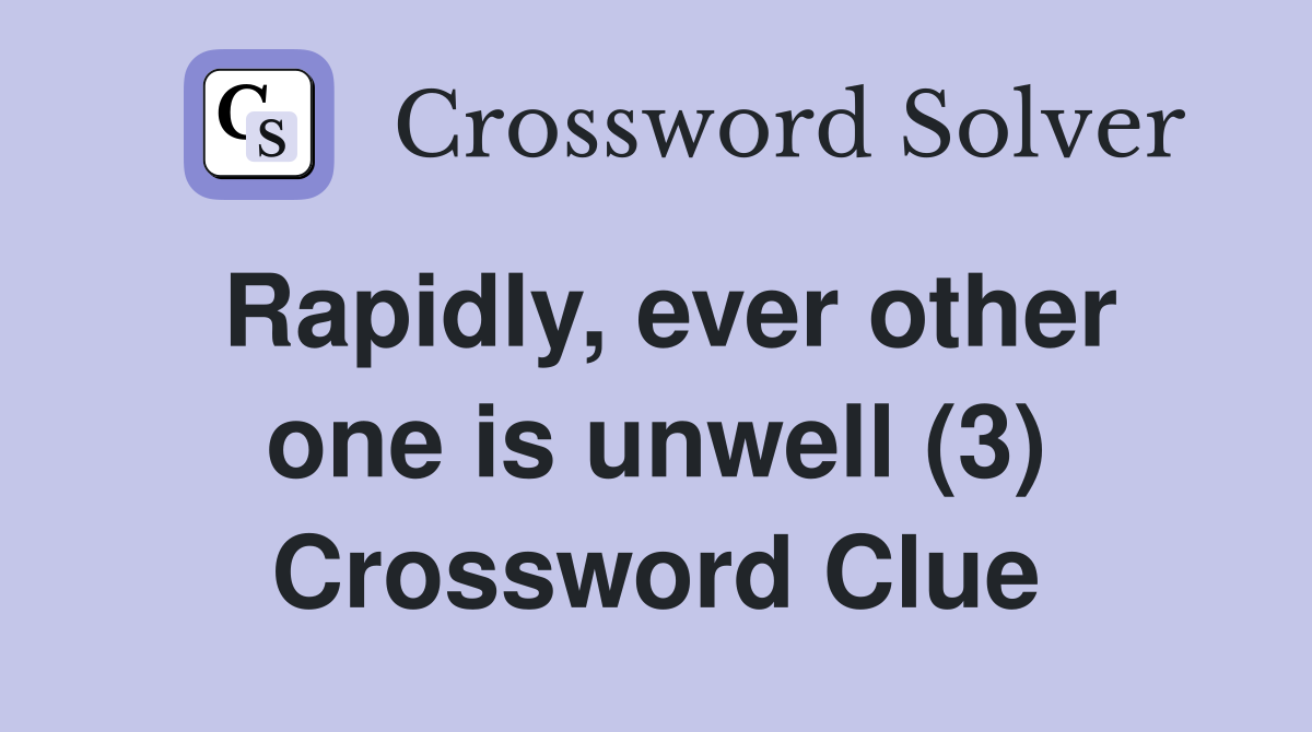 Rapidly, ever other one is unwell (3) Crossword Clue