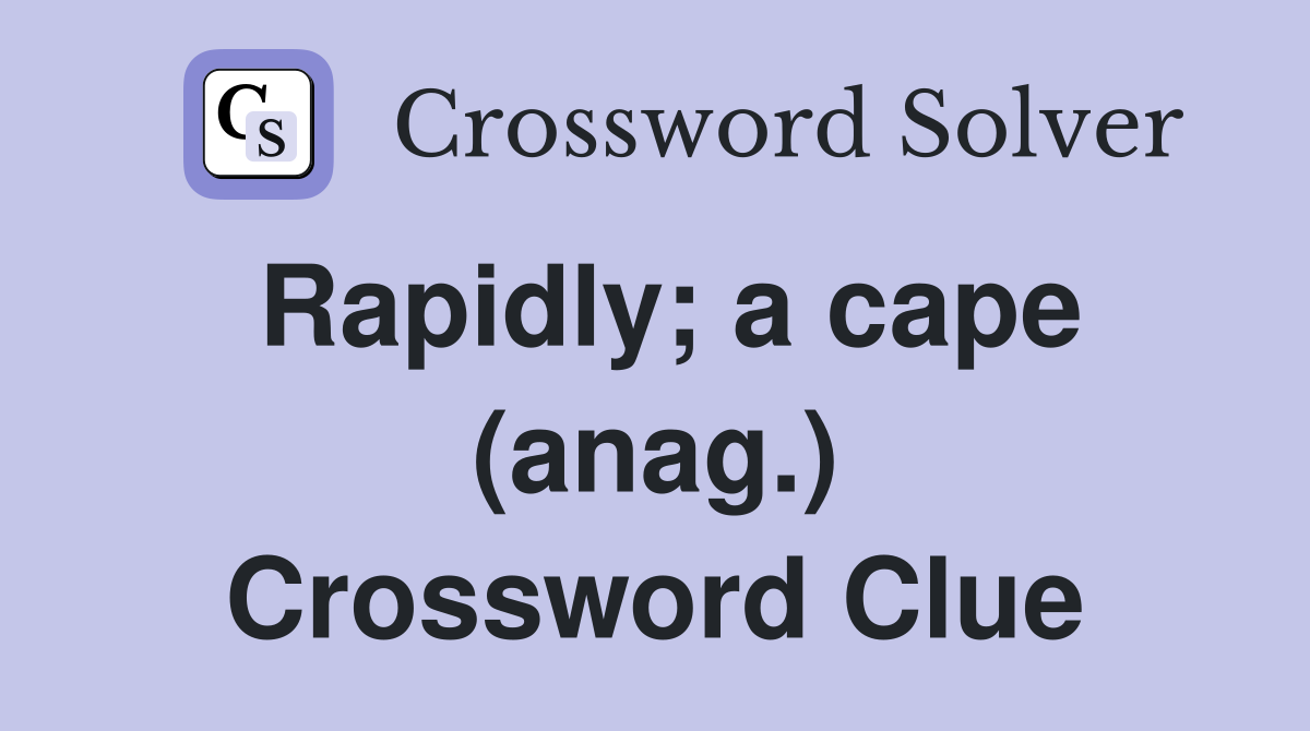 Rapidly; a cape (anag.) Crossword Clue