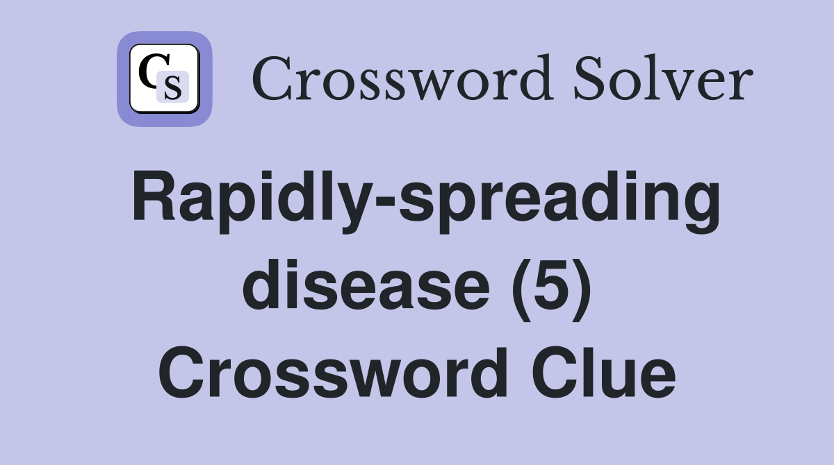 Rapidly-spreading disease (5) Crossword Clue