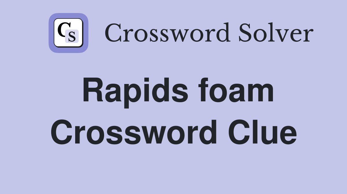 Rapids foam Crossword Clue
