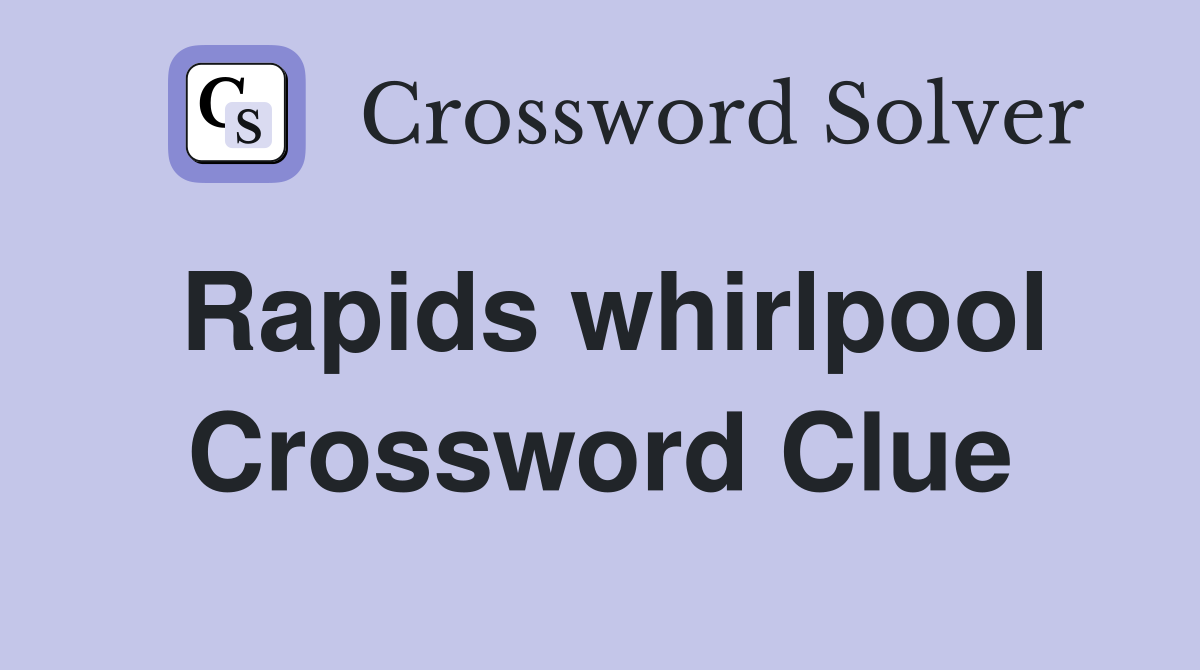 Rapids whirlpool Crossword Clue