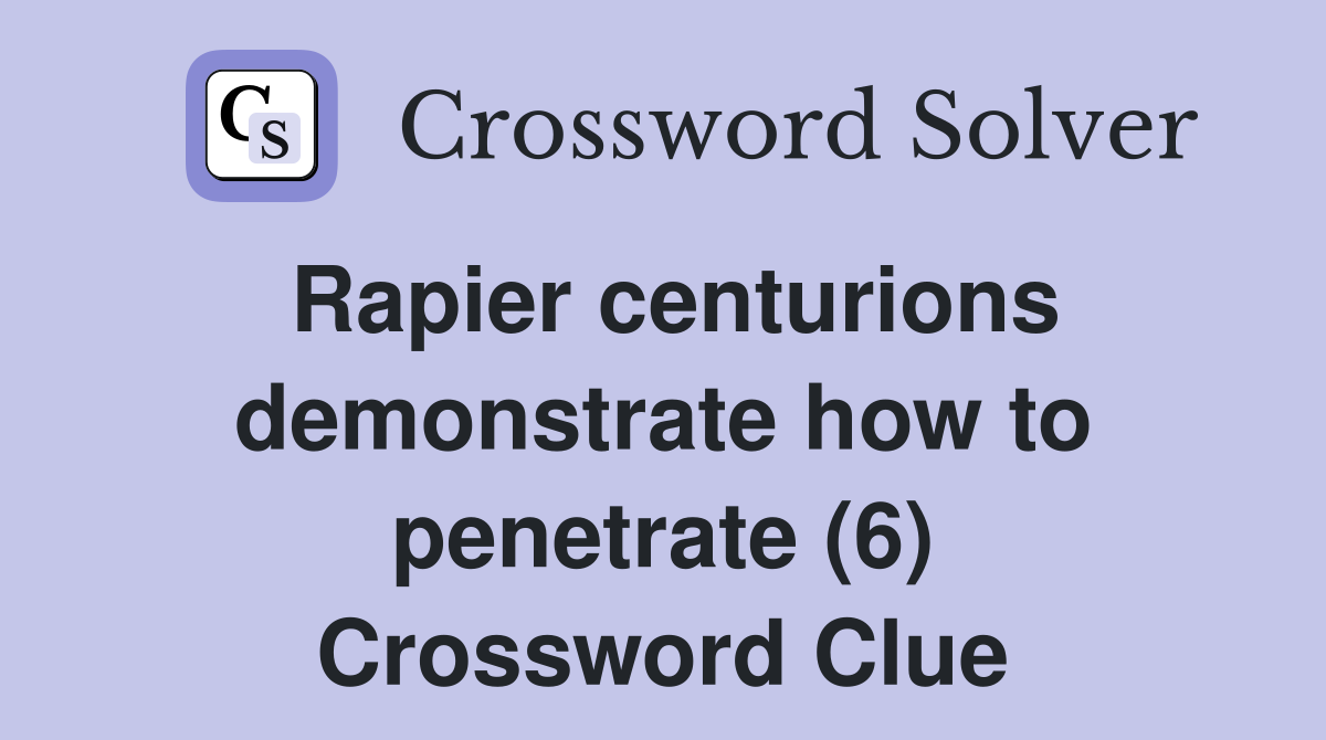 Rapier centurions demonstrate how to penetrate (6) Crossword Clue