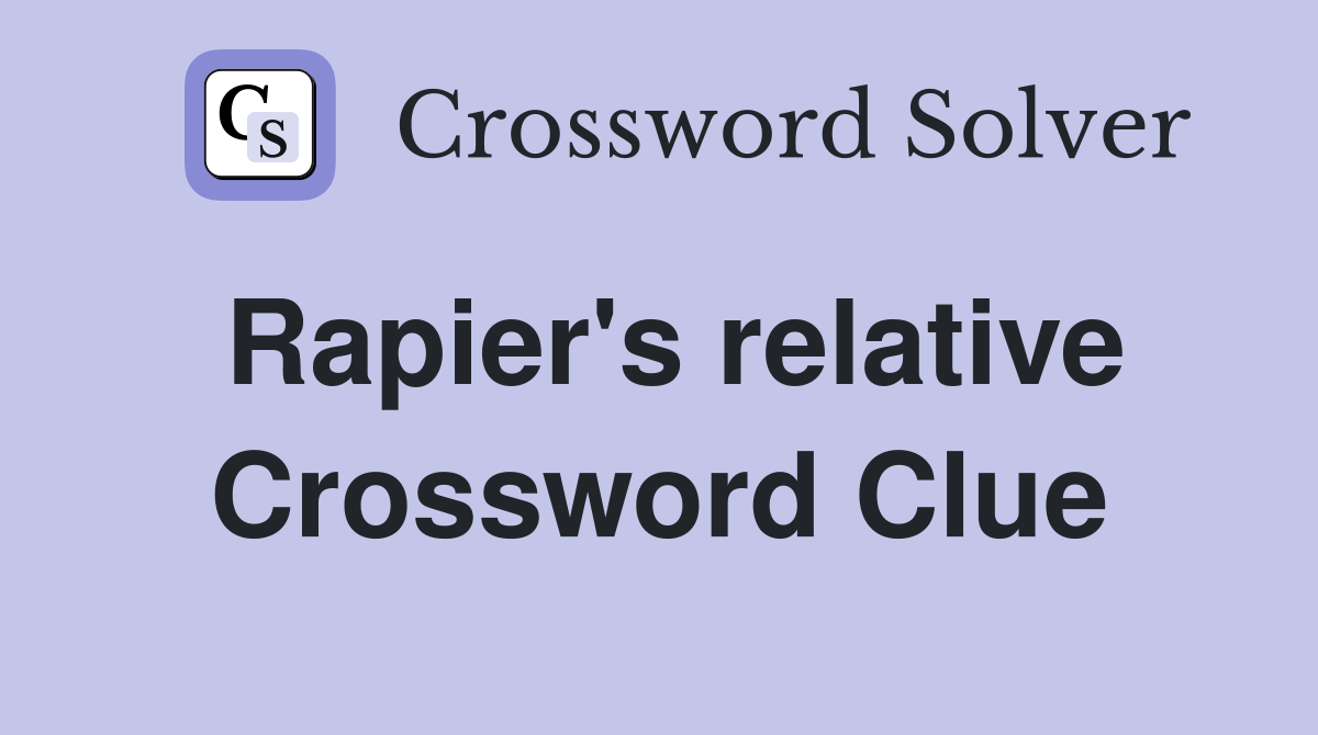 Rapier's relative Crossword Clue
