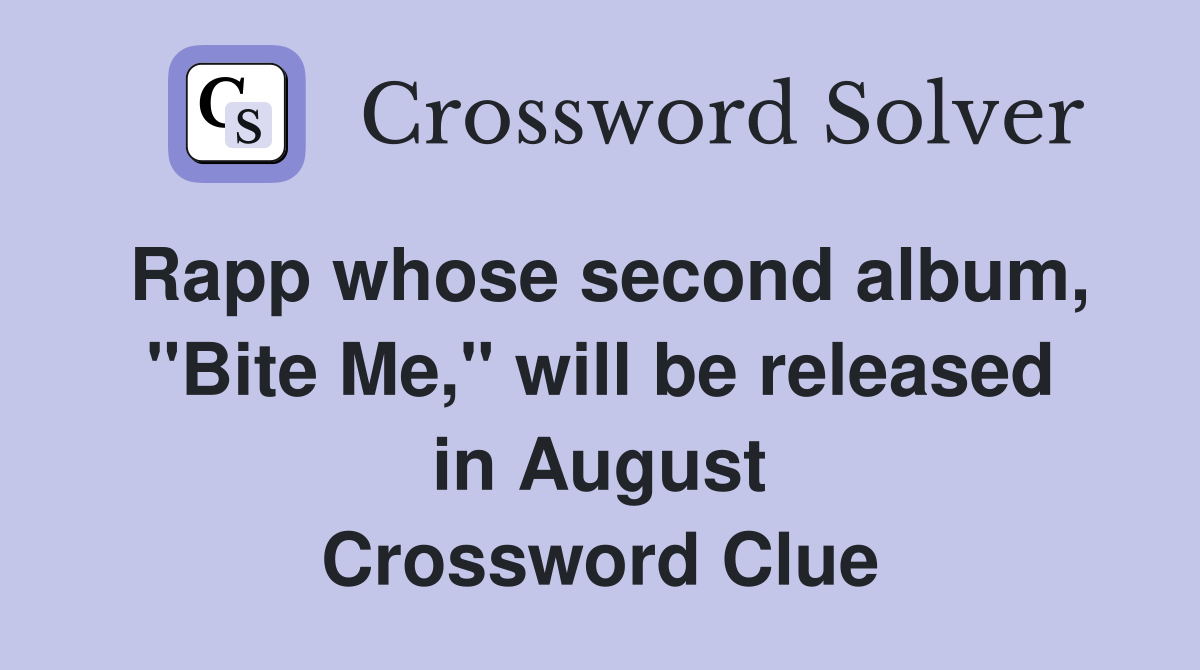 Rapp whose second album, "Bite Me," will be released in August Crossword Clue