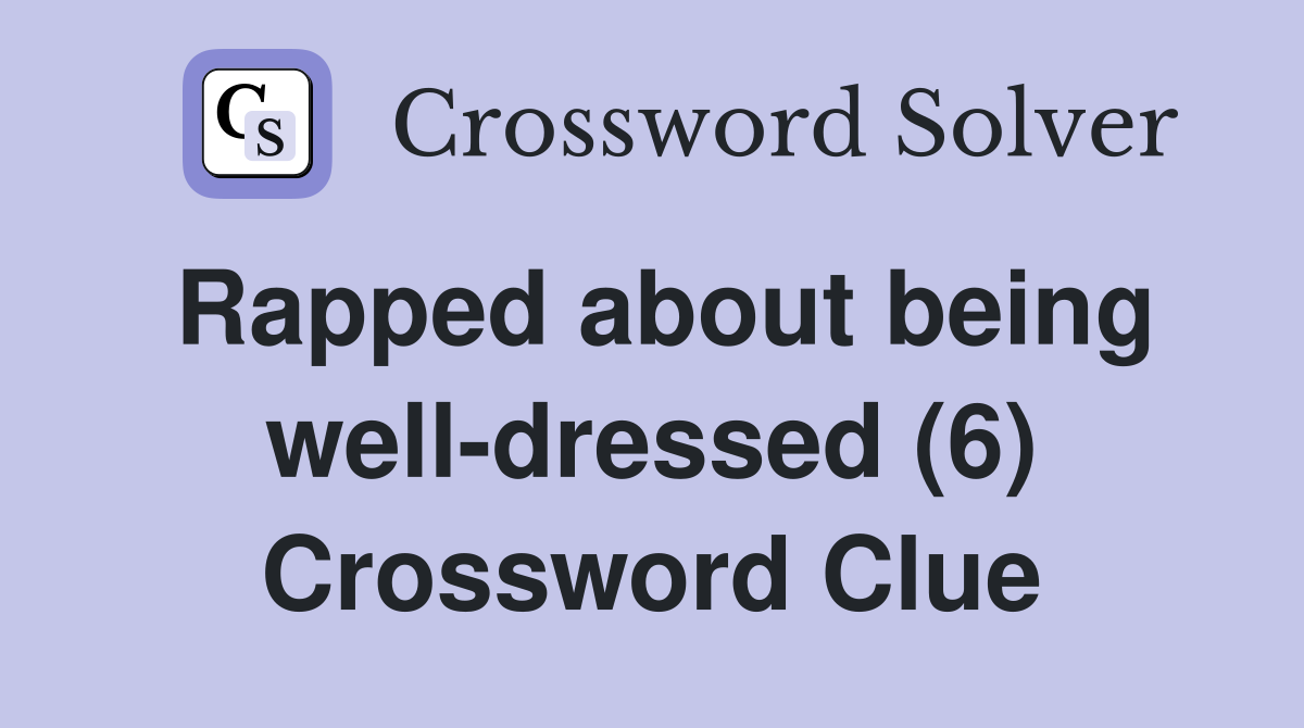 Rapped about being well-dressed (6) Crossword Clue