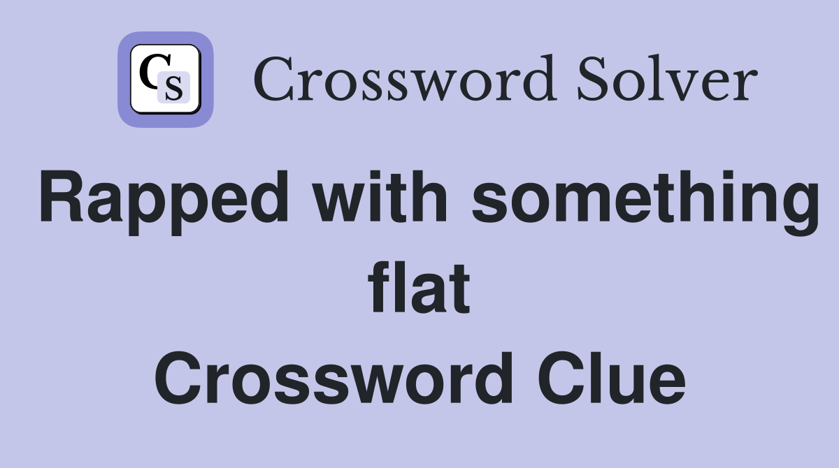 Rapped with something flat Crossword Clue