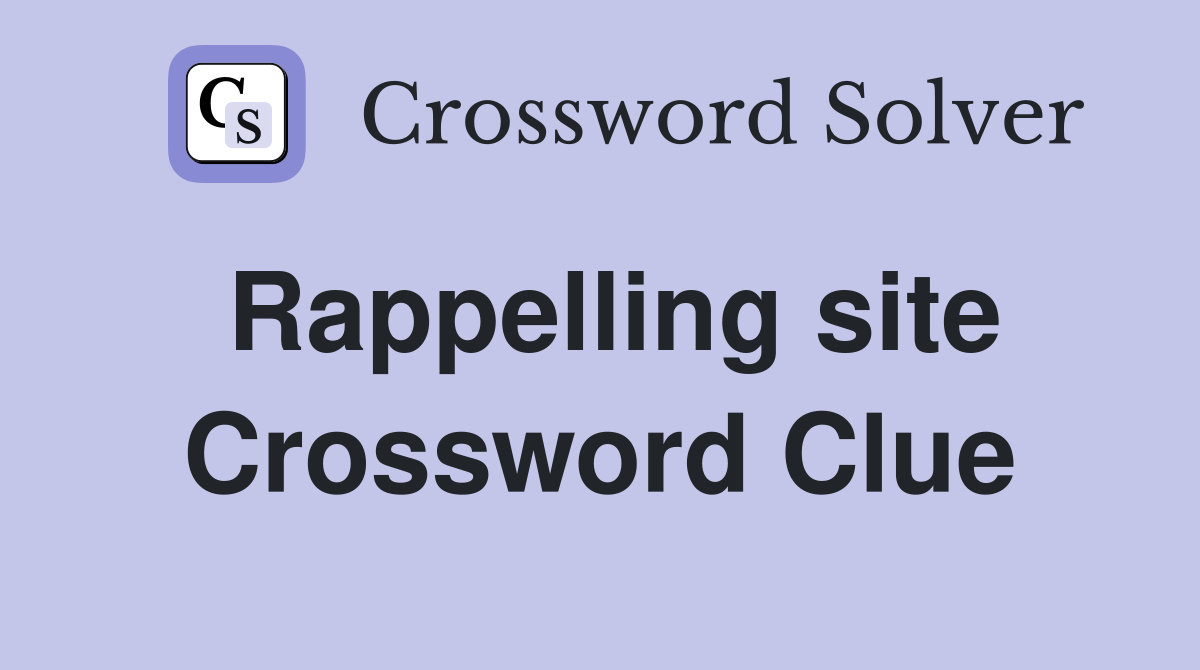Rappelling site Crossword Clue