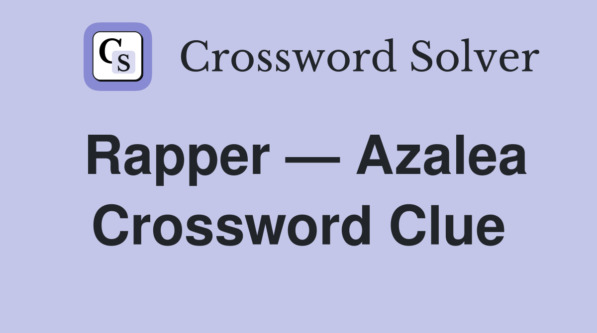 Rapper — Azalea Crossword Clue