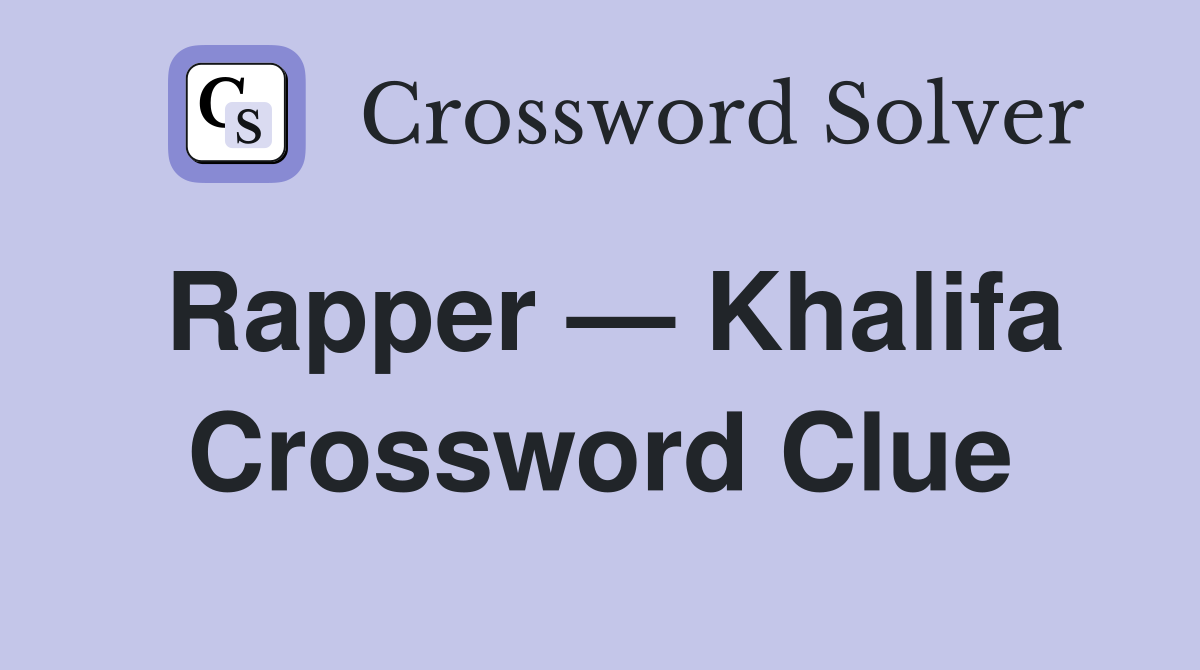 Rapper — Khalifa Crossword Clue
