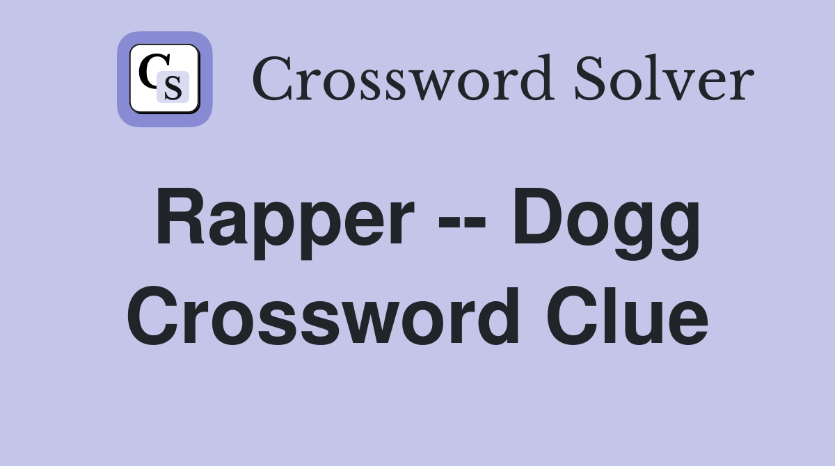 Rapper -- Dogg Crossword Clue