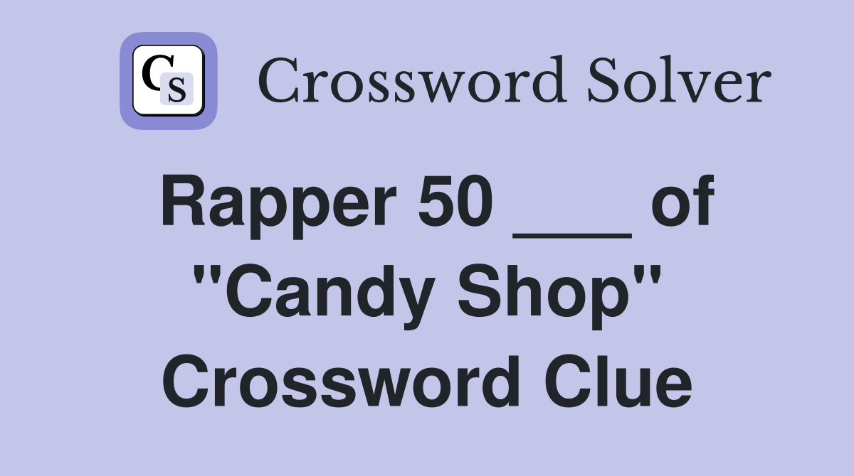 Rapper 50 ___ of "Candy Shop" Crossword Clue