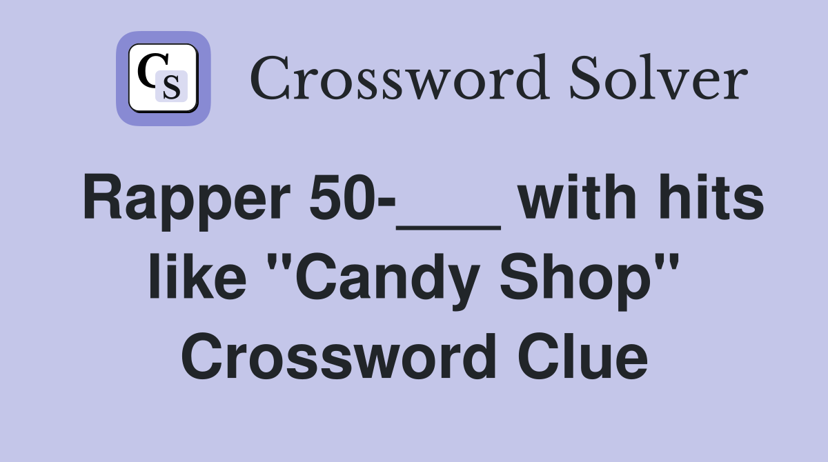Rapper 50-___ with hits like "Candy Shop" Crossword Clue