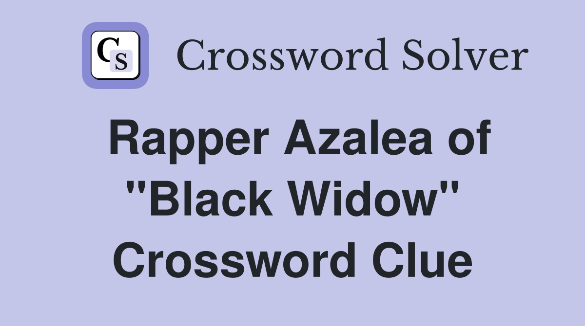 Rapper Azalea of "Black Widow" Crossword Clue