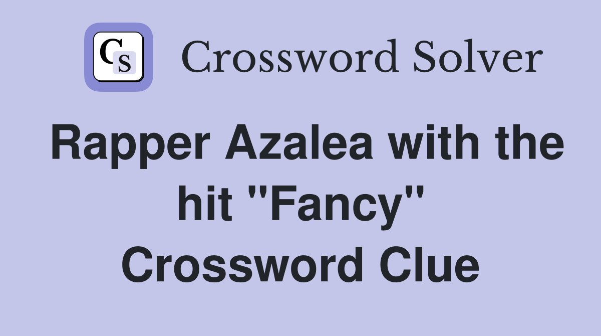Rapper Azalea with the hit "Fancy" Crossword Clue