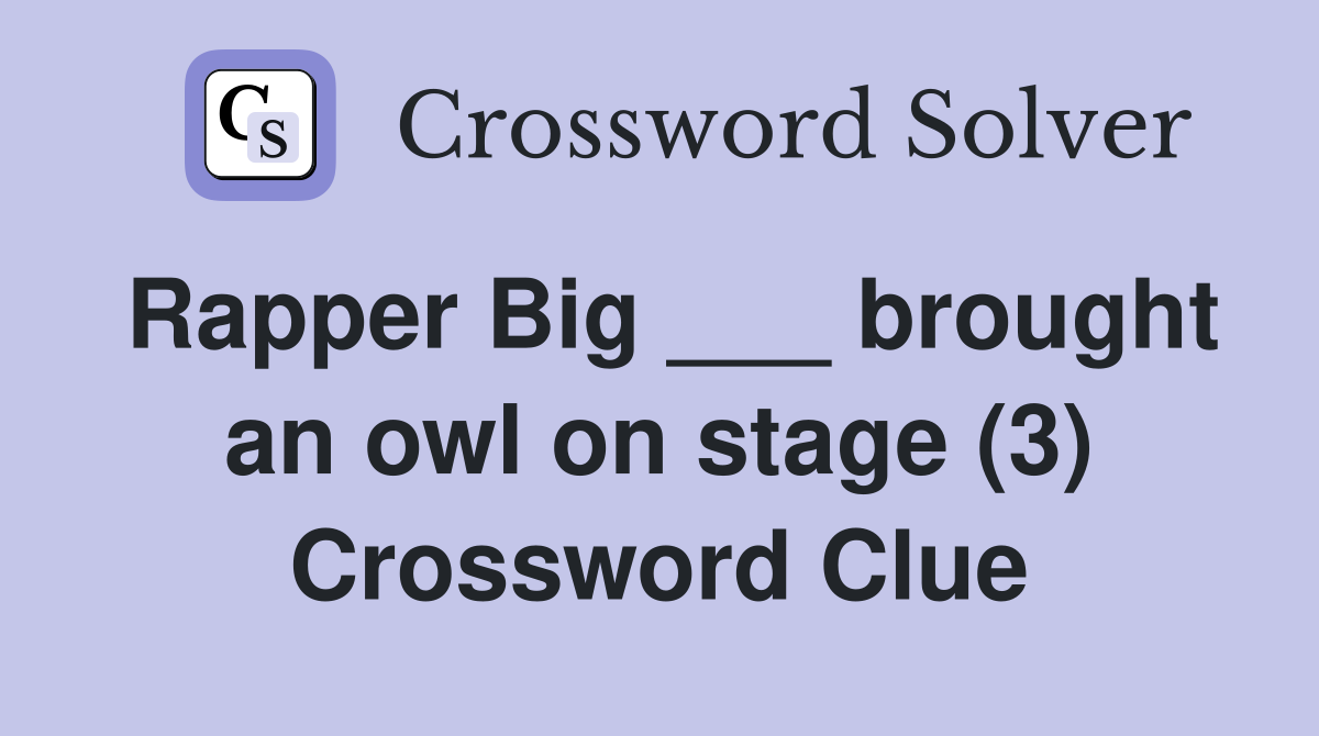 Rapper Big ___ brought an owl on stage (3) Crossword Clue