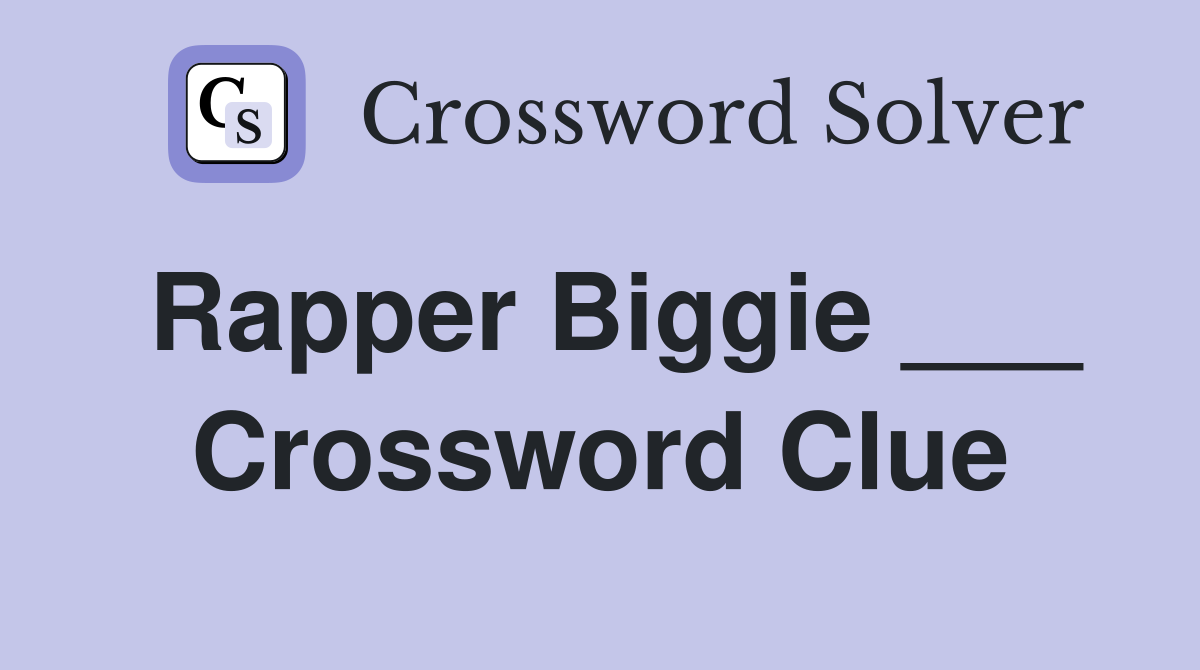 Rapper Biggie ___ Crossword Clue