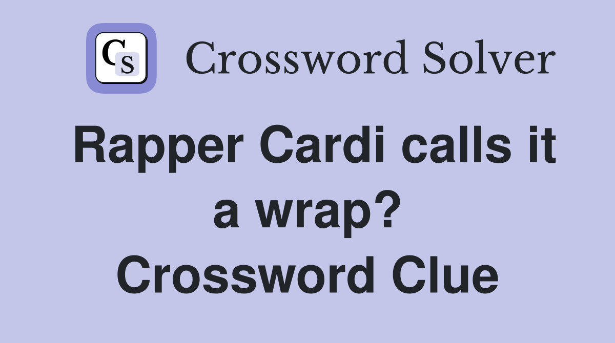 Rapper Cardi calls it a wrap? Crossword Clue