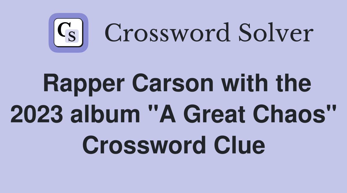 Rapper Carson with the 2023 album "A Great Chaos" Crossword Clue