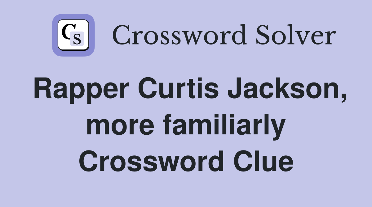 Rapper Curtis Jackson, more familiarly Crossword Clue