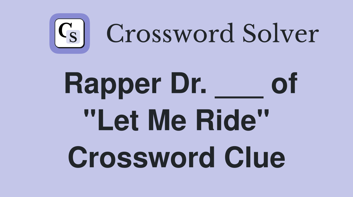 Rapper Dr. ___ of "Let Me Ride" Crossword Clue