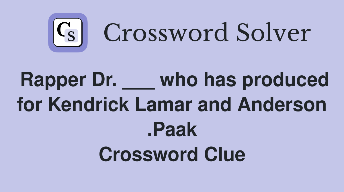Rapper Dr. ___ who has produced for Kendrick Lamar and Anderson .Paak Crossword Clue