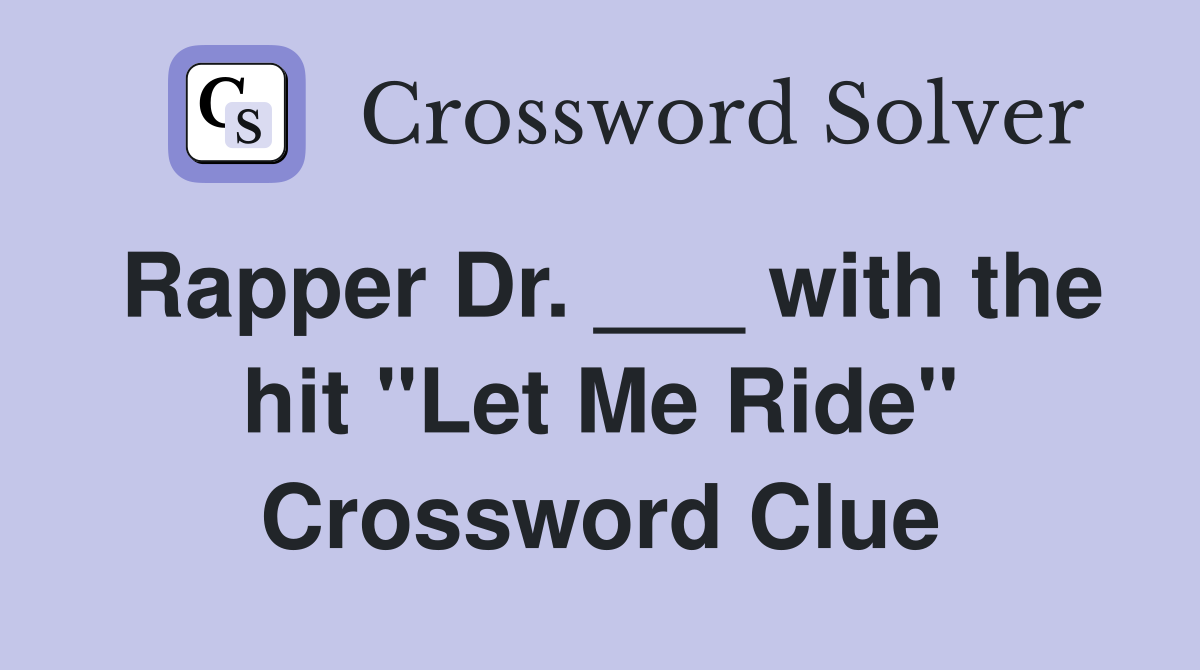 Rapper Dr. ___ with the hit "Let Me Ride" Crossword Clue