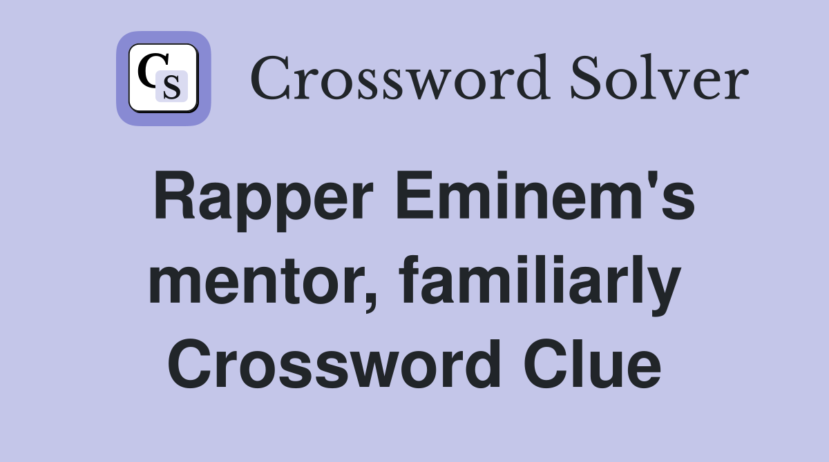 Rapper Eminem's mentor, familiarly Crossword Clue