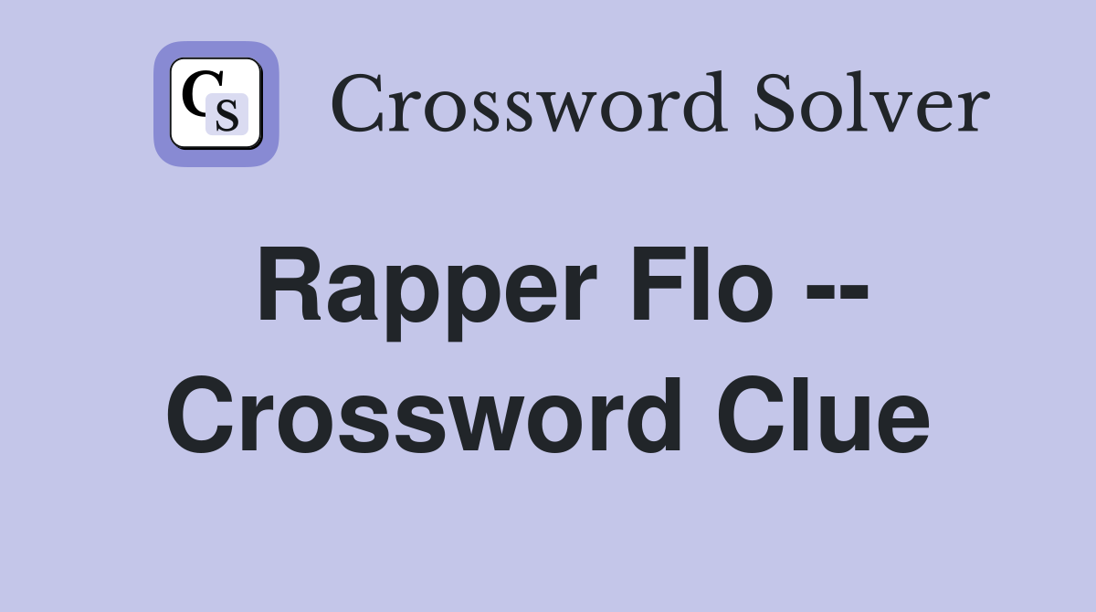 Rapper Flo -- Crossword Clue