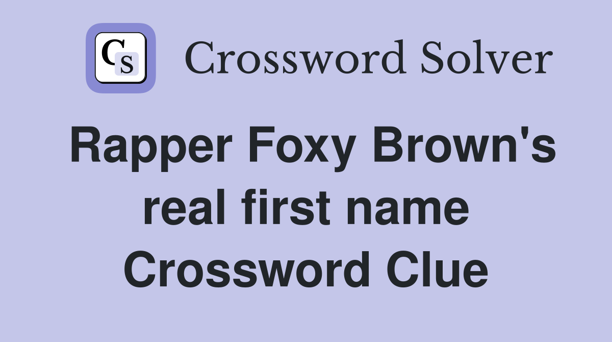 Rapper Foxy Brown's real first name Crossword Clue