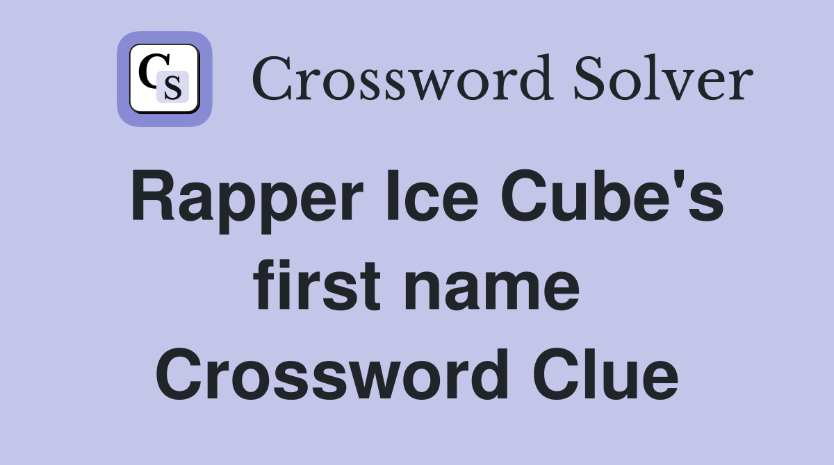 Rapper Ice Cube's first name Crossword Clue