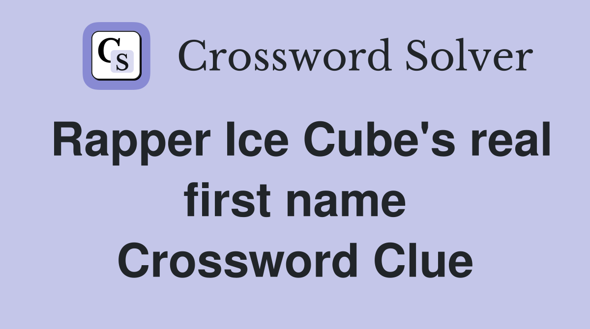 Rapper Ice Cube's real first name Crossword Clue