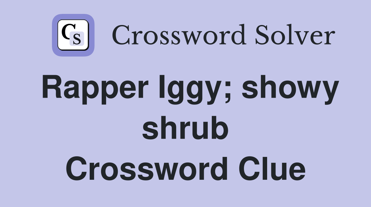 Rapper Iggy; showy shrub Crossword Clue