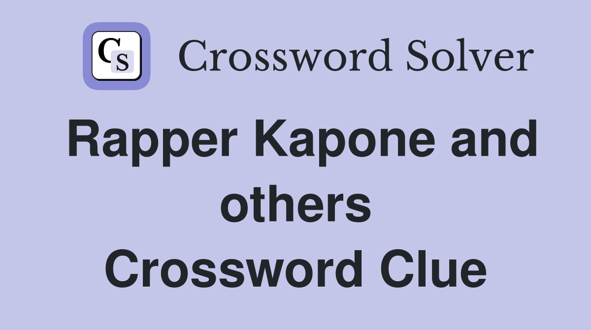 Rapper Kapone and others Crossword Clue