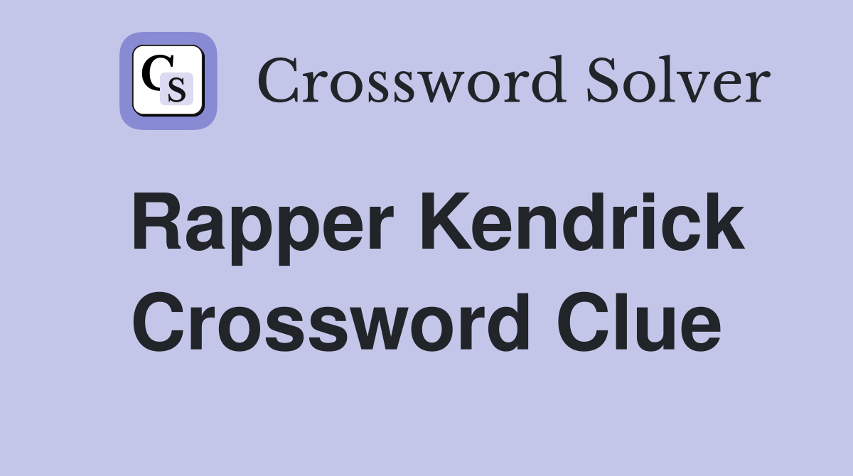 Rapper Kendrick Crossword Clue