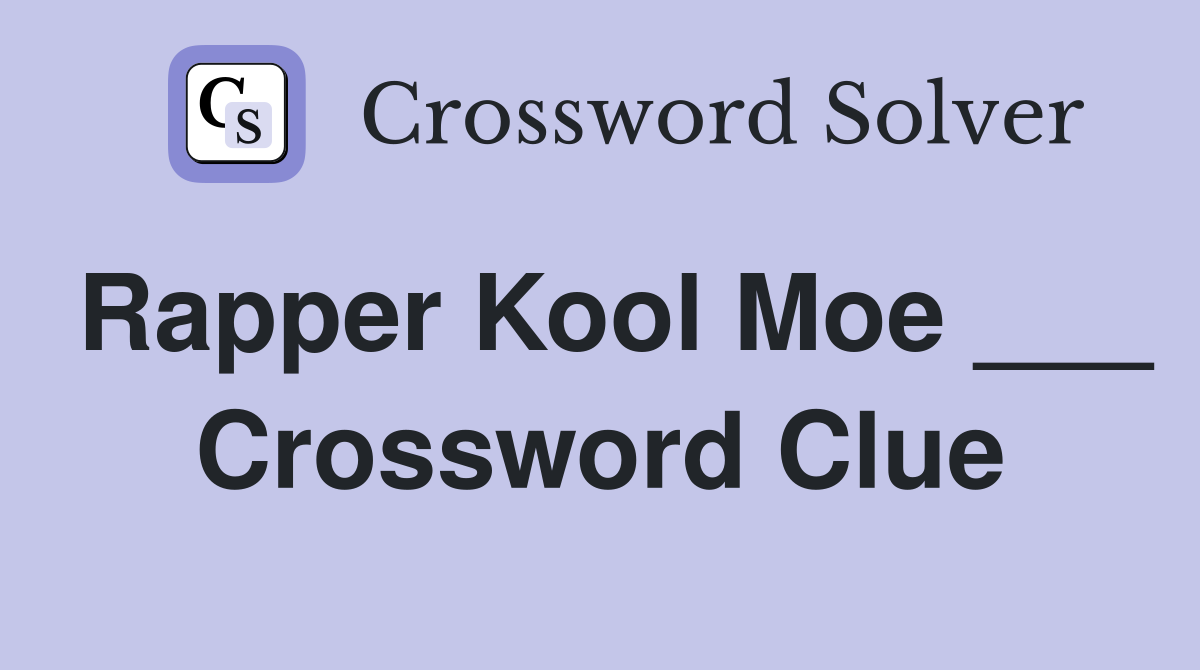 Rapper Kool Moe ___ Crossword Clue