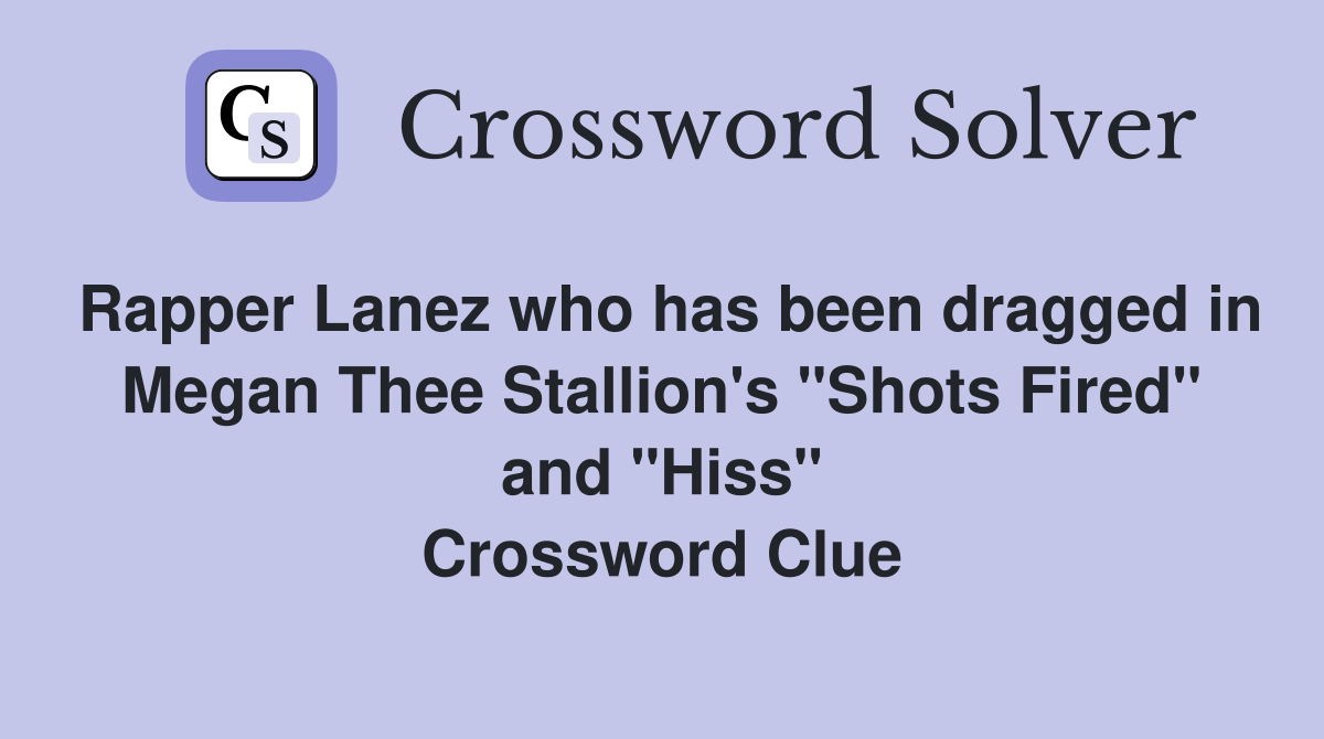 Rapper Lanez who has been dragged in Megan Thee Stallion's "Shots Fired" and "Hiss" Crossword Clue