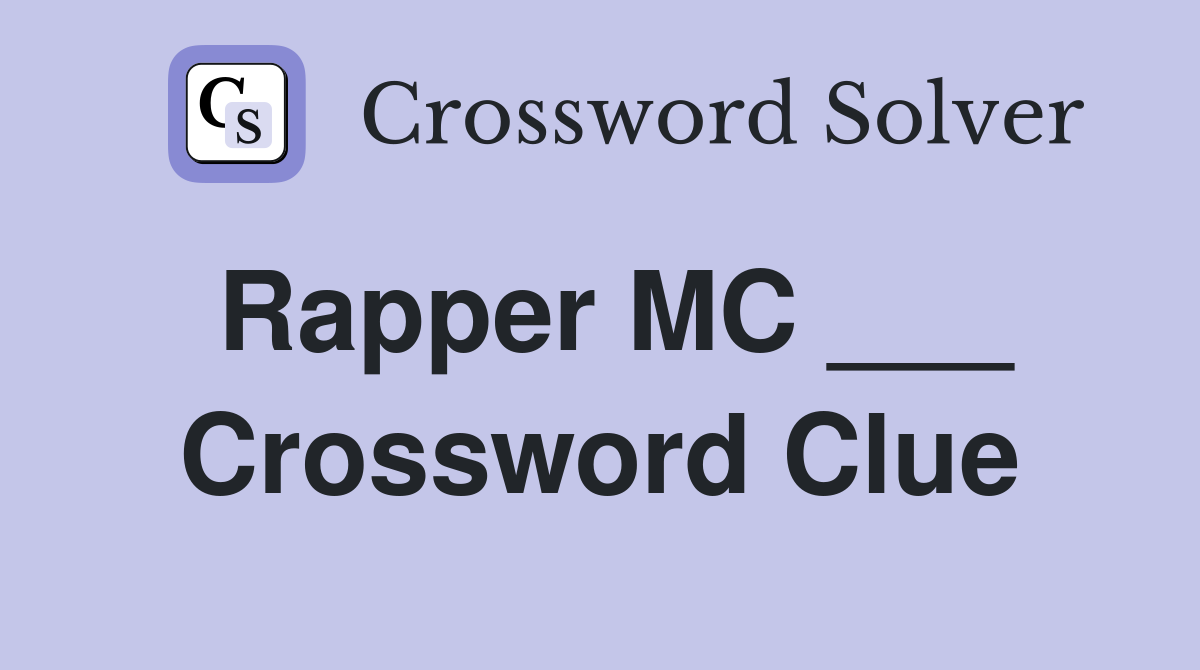 Rapper MC ___ Crossword Clue