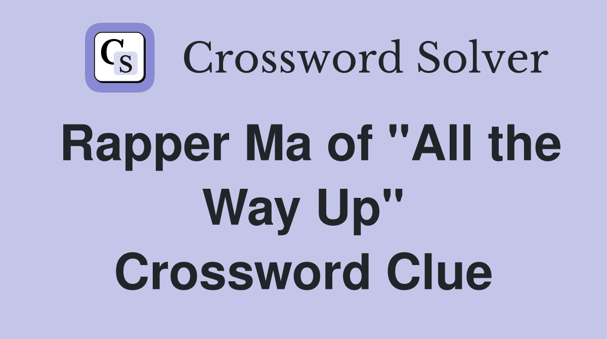 Rapper Ma of "All the Way Up" Crossword Clue