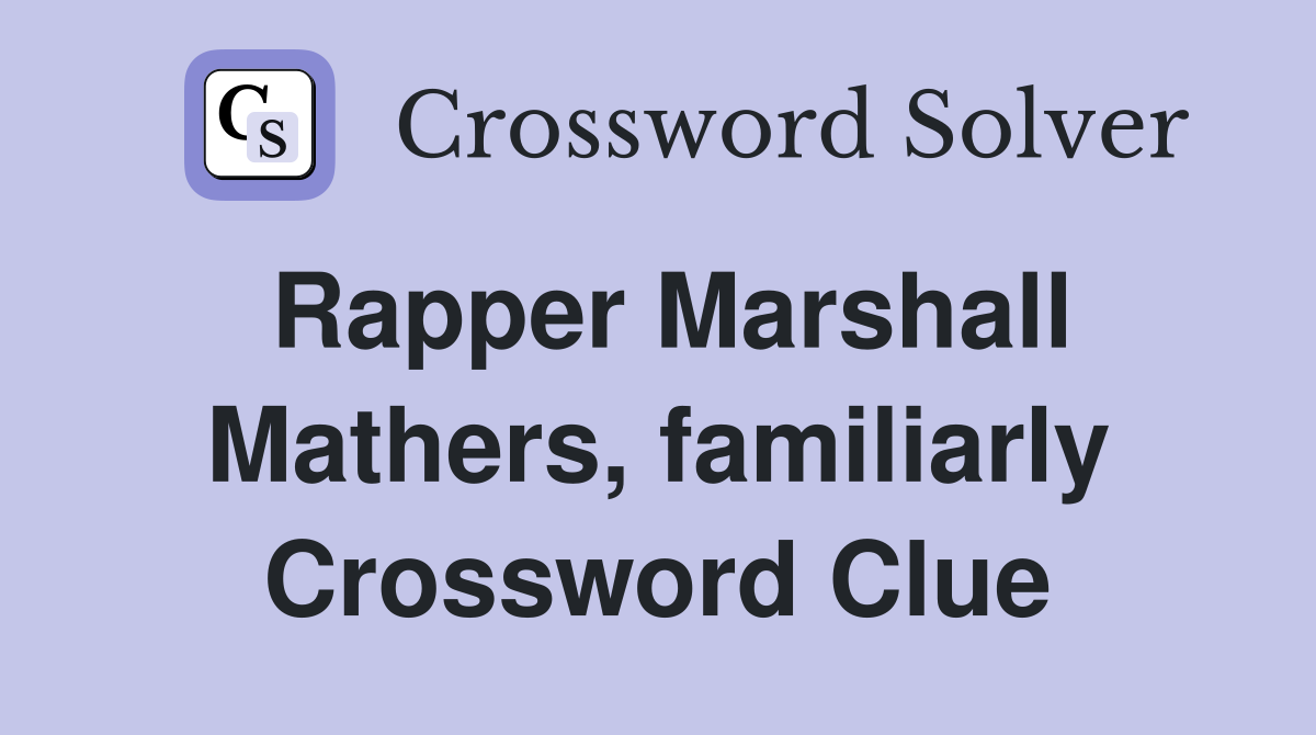 Rapper Marshall Mathers, familiarly Crossword Clue