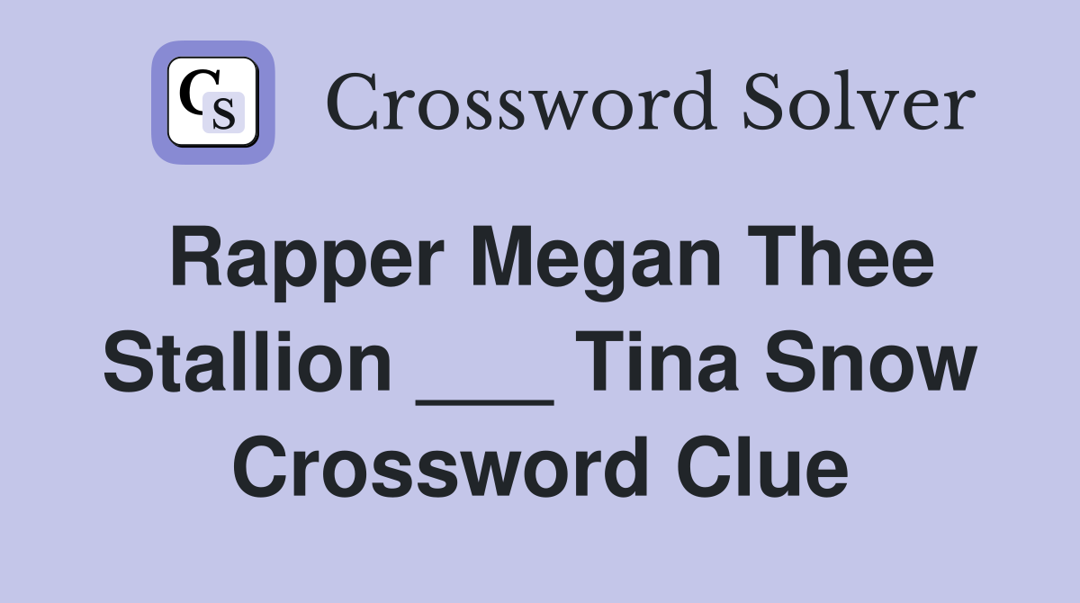Rapper Megan Thee Stallion ___ Tina Snow Crossword Clue