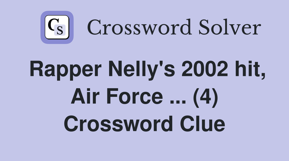 Rapper Nelly's 2002 hit, Air Force ... (4) Crossword Clue