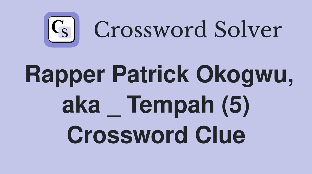 Rapper Patrick Okogwu, aka _ Tempah (5) Crossword Clue