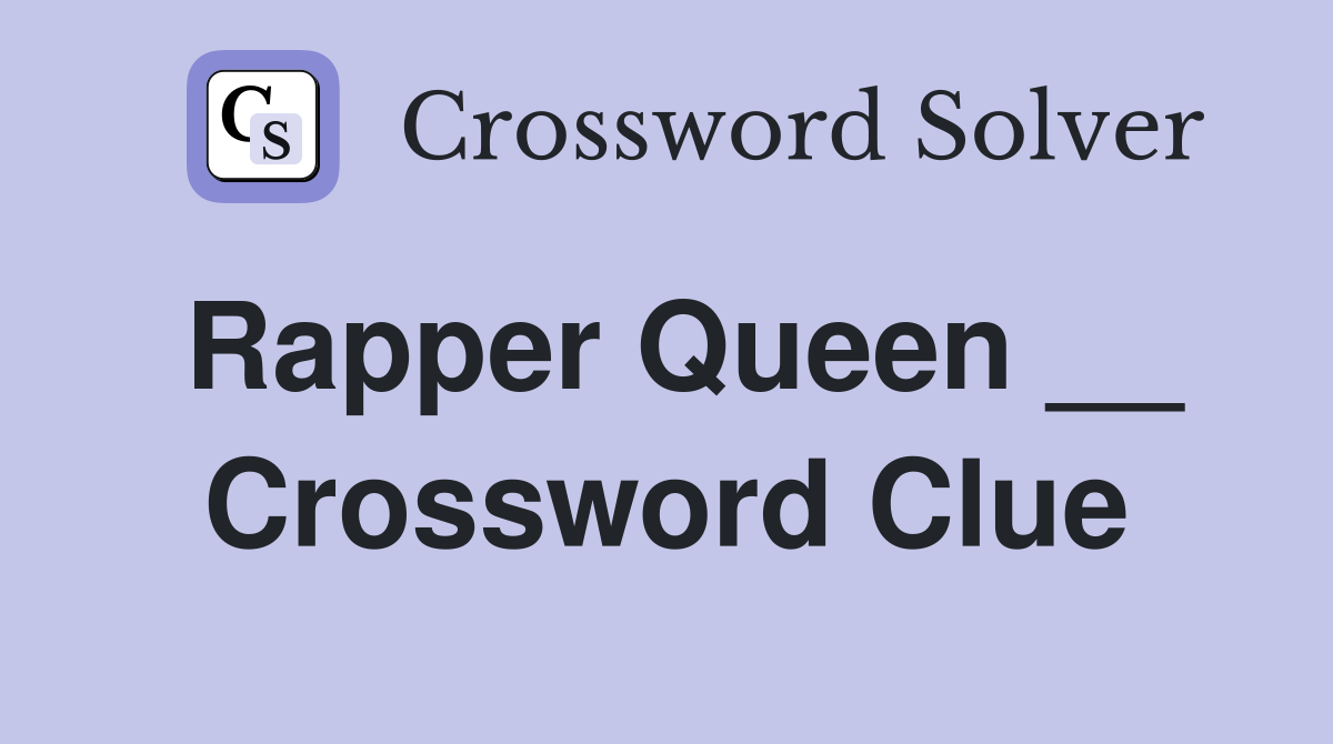 Rapper Queen __ Crossword Clue