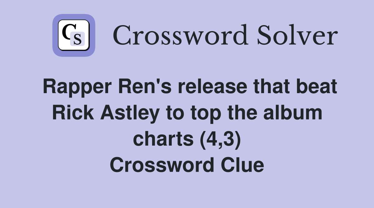 Rapper Ren's release that beat Rick Astley to top the album charts (4,3) Crossword Clue