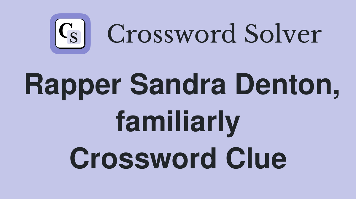 Rapper Sandra Denton, familiarly Crossword Clue