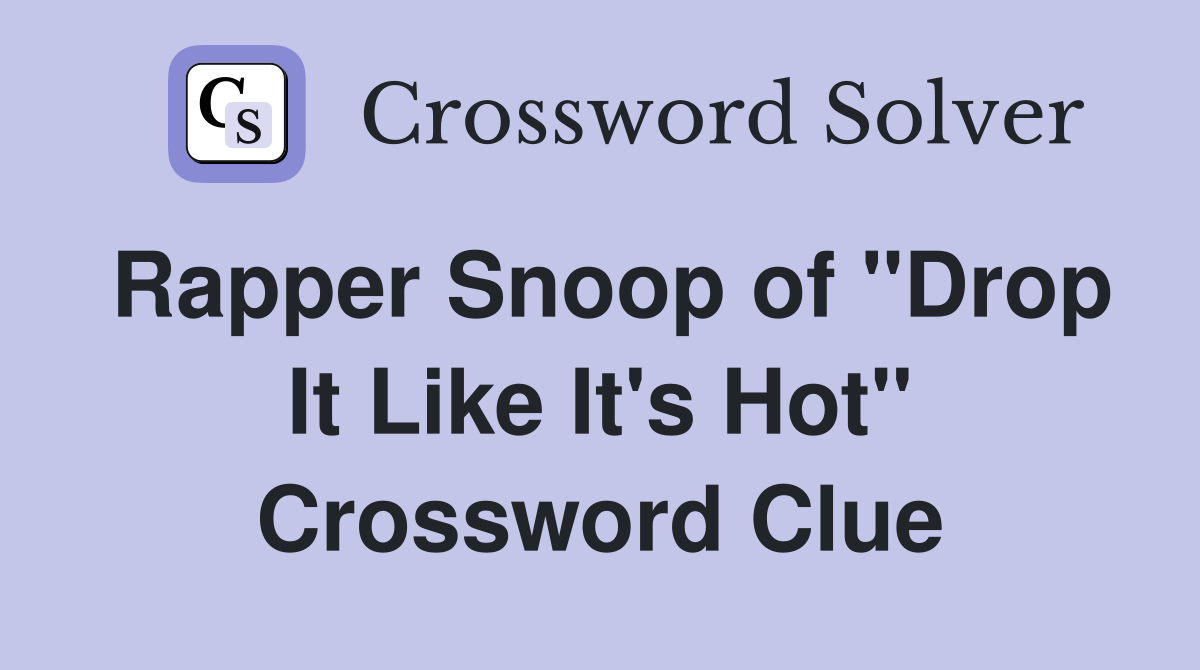 Rapper Snoop of "Drop It Like It's Hot" Crossword Clue