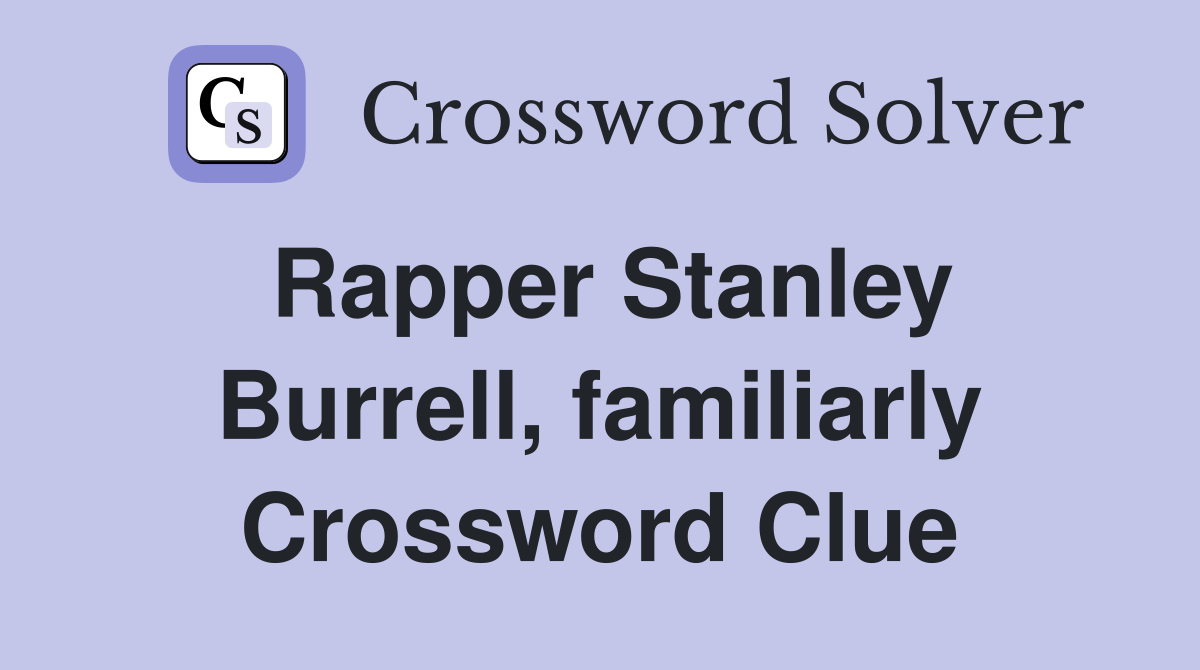 Rapper Stanley Burrell, familiarly Crossword Clue