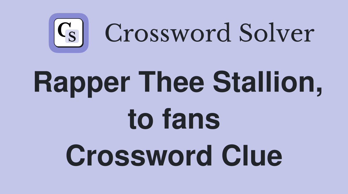 Rapper Thee Stallion, to fans Crossword Clue